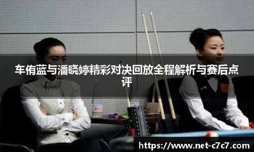 车侑蓝与潘晓婷精彩对决回放全程解析与赛后点评