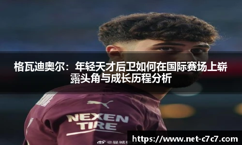 格瓦迪奥尔：年轻天才后卫如何在国际赛场上崭露头角与成长历程分析